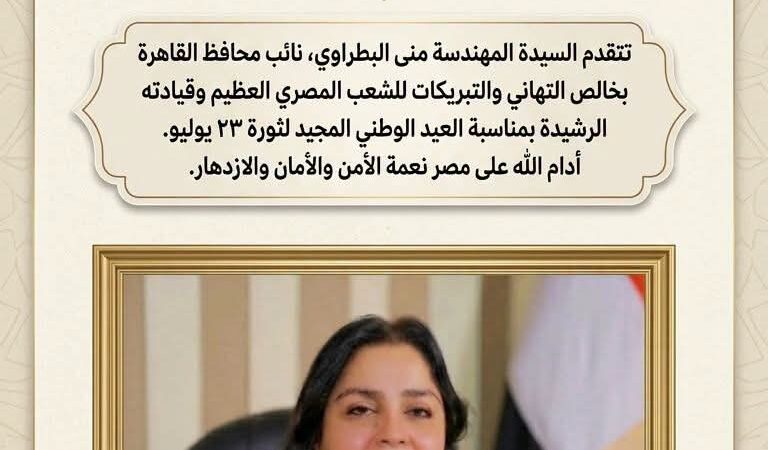 نائب محافظ القاهرة للمنطقة الشرقية تهنئ الشعب المصري وقيادته بمناسبة الذكرى الثالثة والعشرين لثورة 23 يوليو
