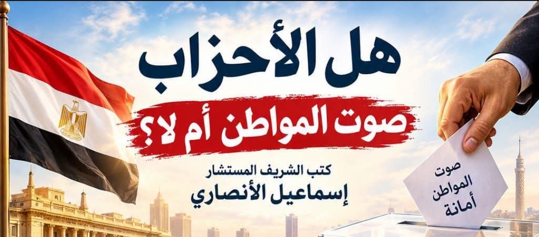 المستشار إسماعيل الأنصاري.. يكتب / هل الأحزاب صوت المواطن أم لا